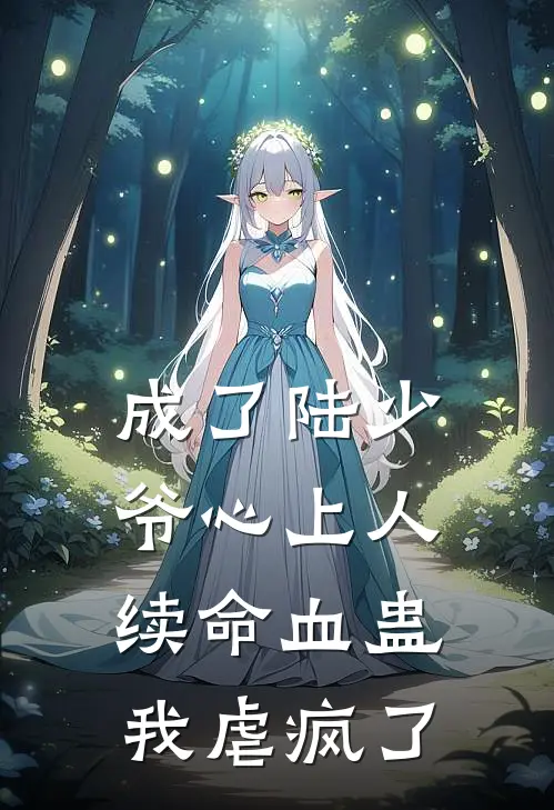 成了陆少爷心上人续命血蛊，我虐疯了