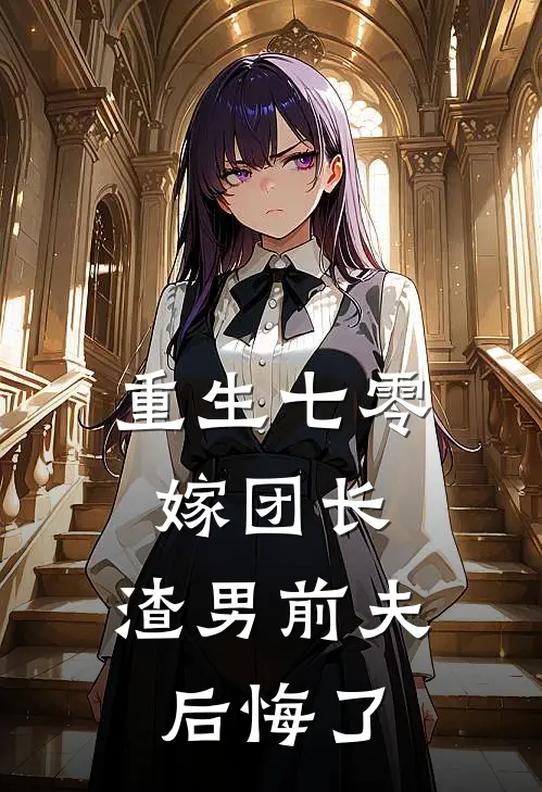重生七零嫁团长，渣男前夫后悔了