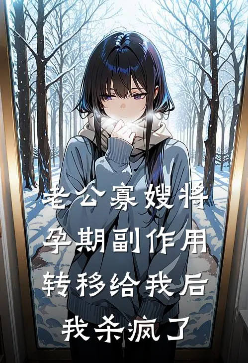 老公寡嫂将孕期副作用转移给我后，我杀疯了