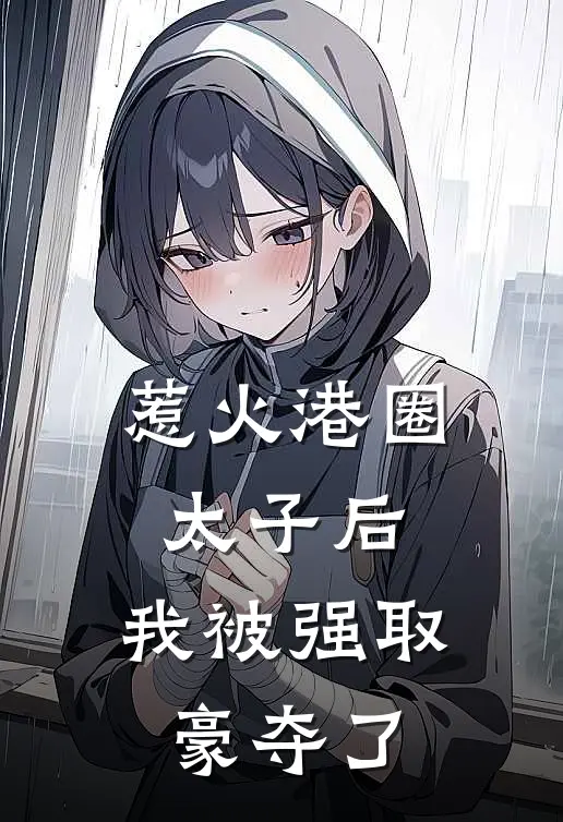 惹火港圈太子后，我被强取豪夺了