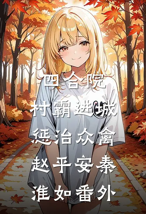 四合院：村霸进城，惩治众禽赵平安秦淮如番外