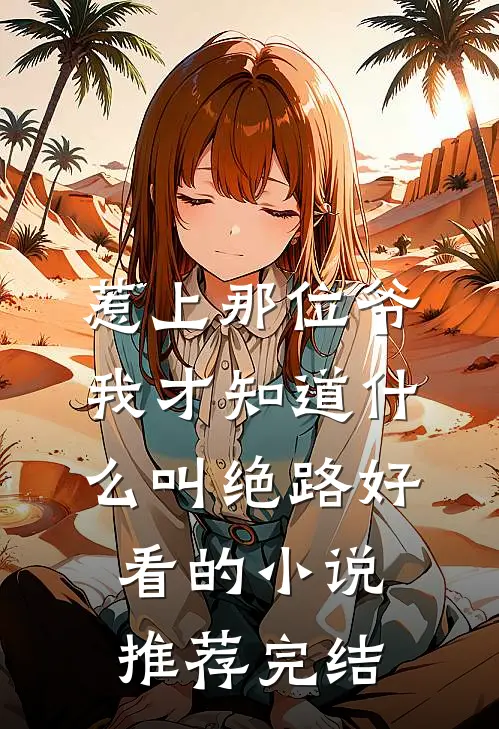 惹上那位爷，我才知道什么叫绝路好看的小说推荐完结