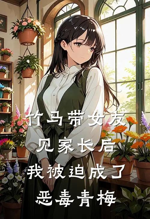 竹马带女友见家长后，我被迫成了恶毒青梅