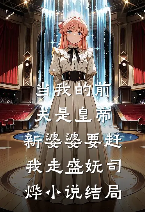 当我的前夫是皇帝，新婆婆要赶我走盛妩司烨小说结局