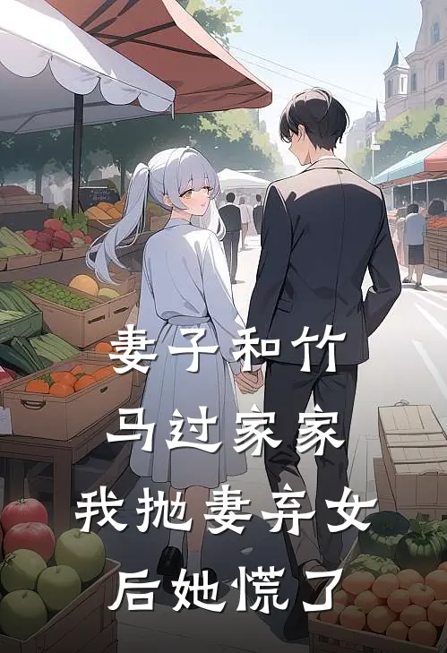 妻子和竹马过家家，我抛妻弃女后她慌了
