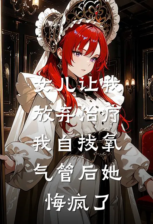 女儿让我放弃治疗，我自拔氧气管后她悔疯了