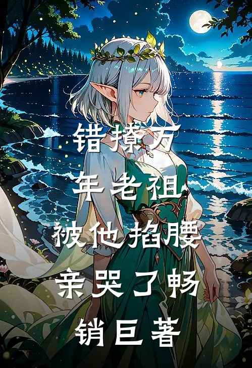 错撩万年老祖，被他掐腰亲哭了畅销巨著