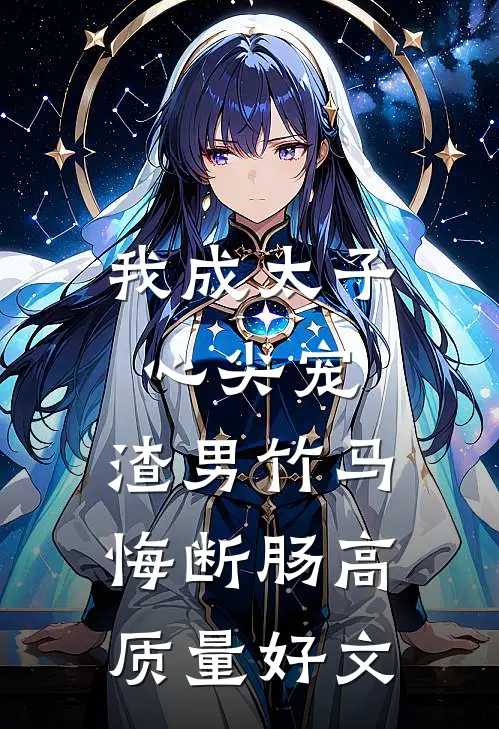 我成太子心尖宠，渣男竹马悔断肠高质量好文