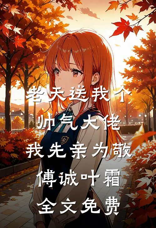 老天送我个帅气大佬，我先亲为敬傅诚叶霜全文免费