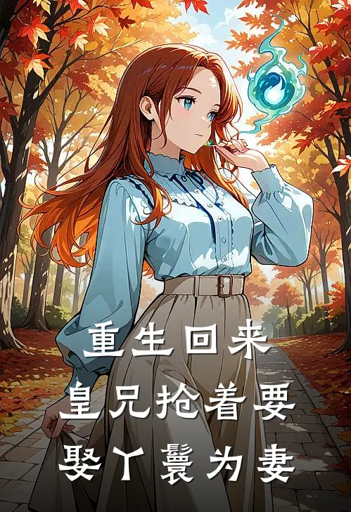 重生回来，皇兄抢着要娶丫鬟为妻
