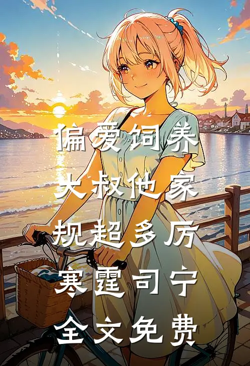 偏爱饲养，大叔他家规超多厉寒霆司宁全文免费