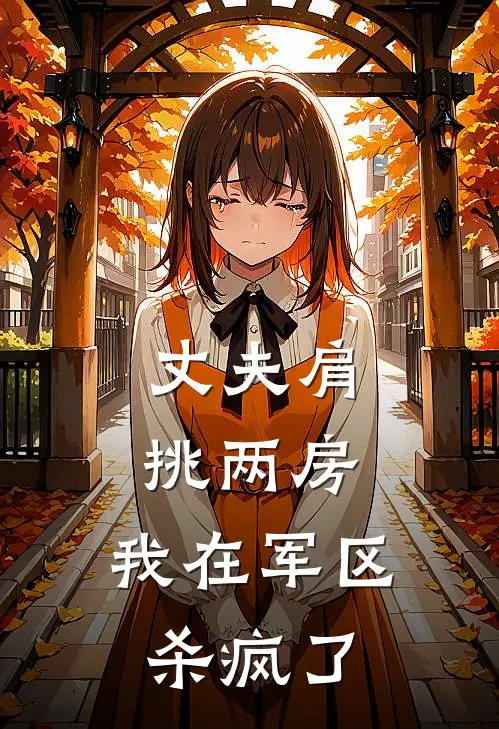 丈夫肩挑两房，我在军区杀疯了