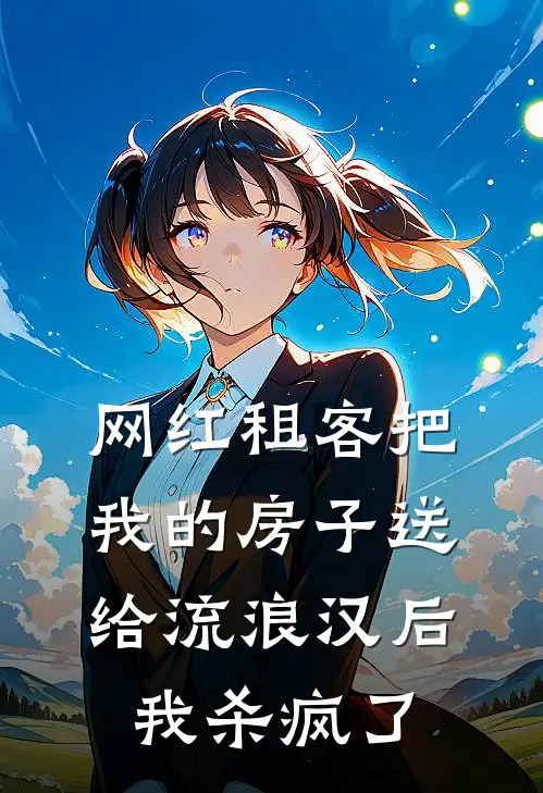 网红租客把我的房子送给流浪汉后，我杀疯了