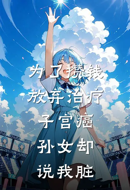 为了攒钱放弃治疗子宫癌，孙女却说我脏