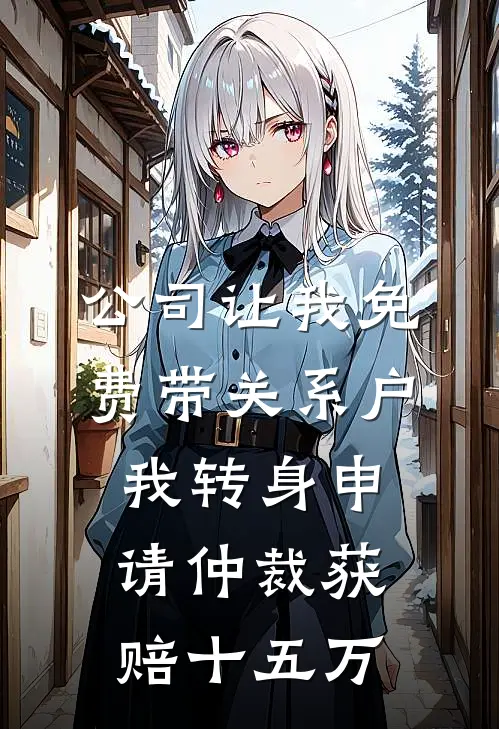 公司让我免费带关系户，我转身申请仲裁获赔十五万