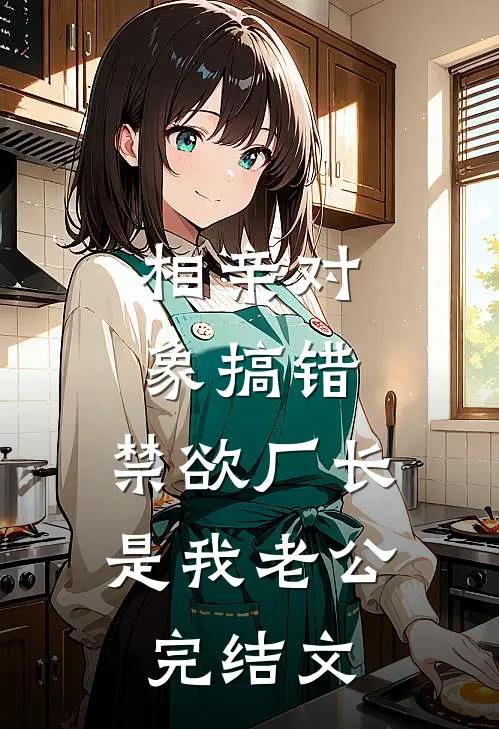 相亲对象搞错，禁欲厂长是我老公完结文