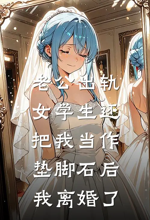 老公出轨女学生还把我当作垫脚石后，我离婚了