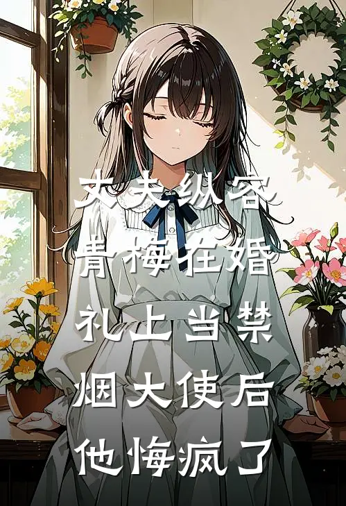 丈夫纵容青梅在婚礼上当禁烟大使后，他悔疯了