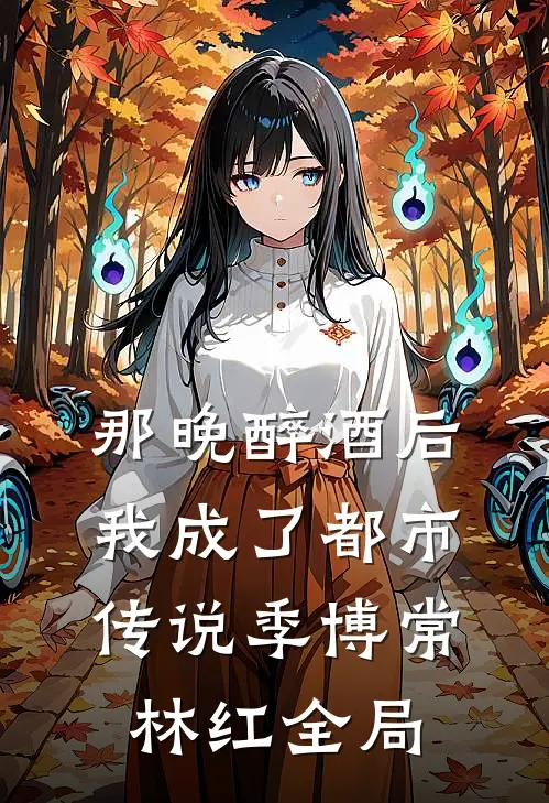 那晚醉酒后，我成了都市传说季博常林红全局