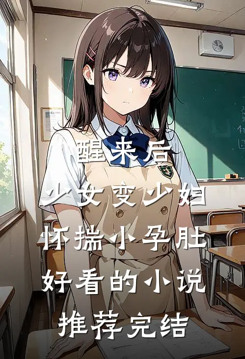 醒来后，少女变少妇，怀揣小孕肚好看的小说推荐完结