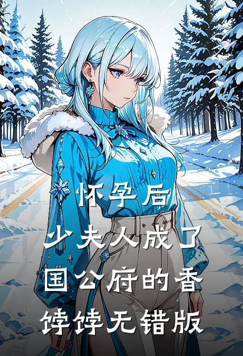 怀孕后，少夫人成了国公府的香饽饽无错版