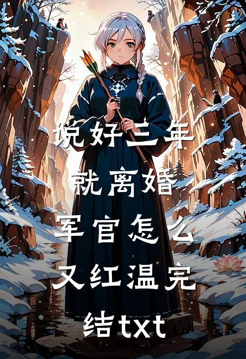 说好三年就离婚，军官怎么又红温完结txt