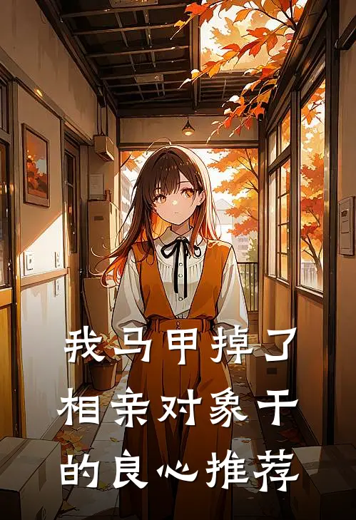 我马甲掉了，相亲对象干的良心推荐