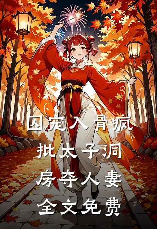 囚宠入骨疯批太子洞房夺人妻全文免费