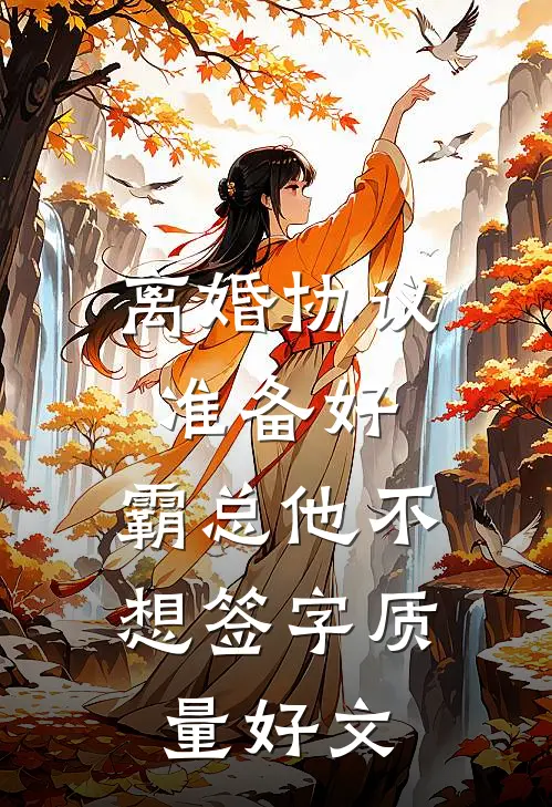 离婚协议准备好，霸总他不想签字质量好文