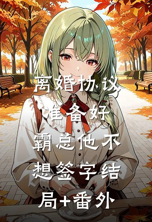 离婚协议准备好，霸总他不想签字结局+番外