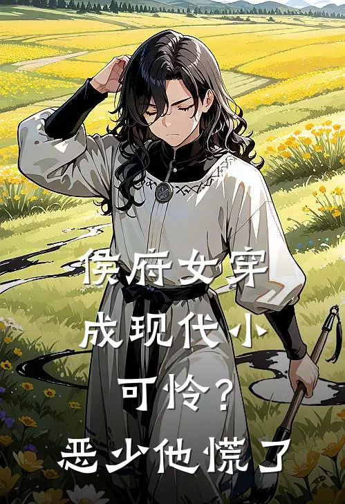 侯府女穿成现代小可怜？恶少他慌了