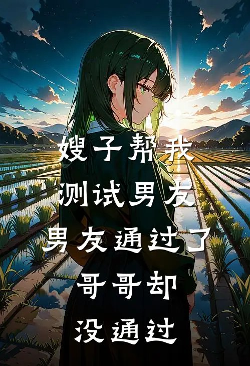 嫂子帮我测试男友，男友通过了，哥哥却没通过