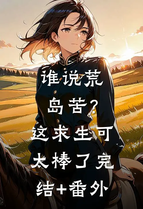 谁说荒岛苦？这求生可太棒了完结+番外
