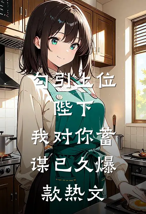 勾引上位：陛下，我对你蓄谋已久爆款热文