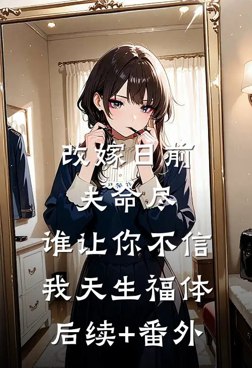 改嫁日前夫命尽，谁让你不信我天生福体后续+番外