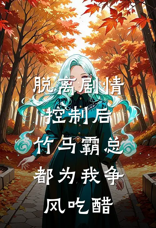 脱离剧情控制后，竹马霸总都为我争风吃醋