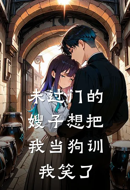 未过门的嫂子想把我当狗训，我笑了