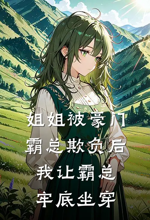 姐姐被豪门霸总欺负后，我让霸总牢底坐穿