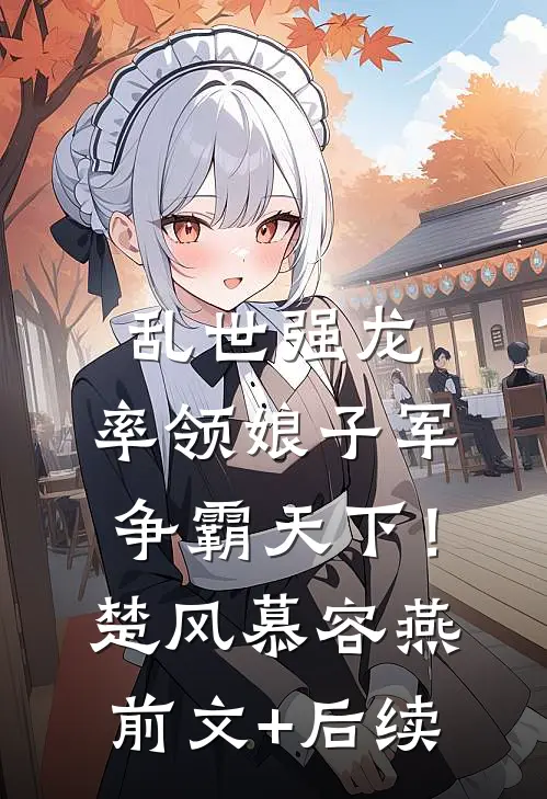 乱世强龙，率领娘子军争霸天下！楚风慕容燕前文+后续