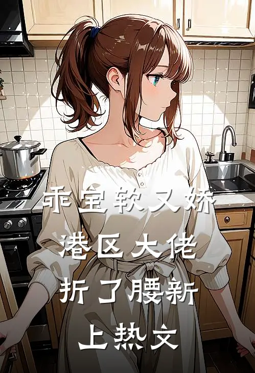 乖宝软又娇，港区大佬折了腰新上热文