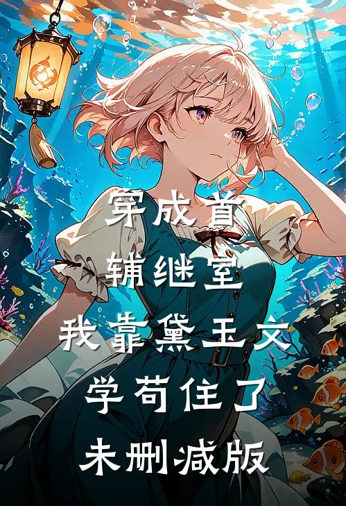 穿成首辅继室，我靠黛玉文学苟住了未删减版