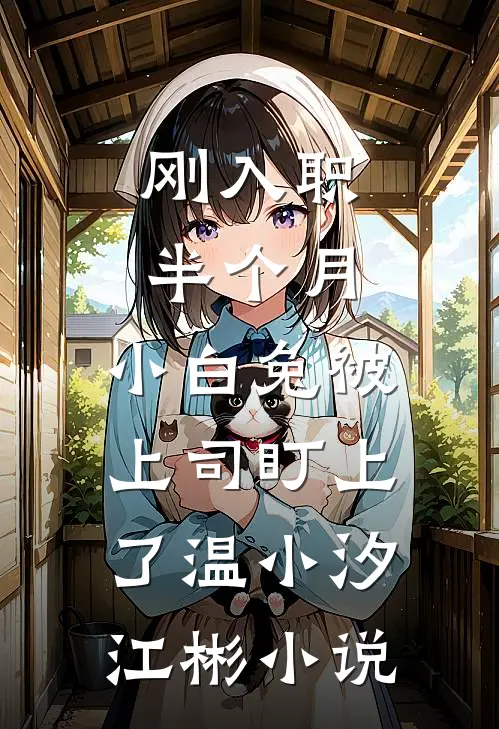 刚入职半个月，小白兔被上司盯上了温小汐江彬小说
