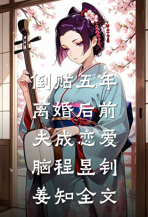 倒贴五年，离婚后前夫成恋爱脑程昱钊姜知全文