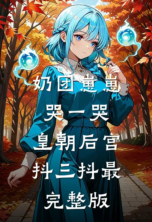 奶团崽崽哭一哭，皇朝后宫抖三抖最完整版