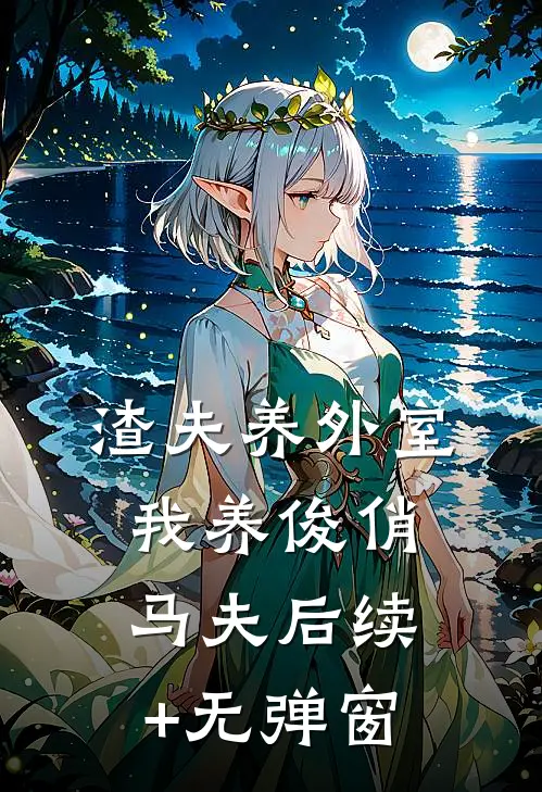 渣夫养外室我养俊俏马夫后续+无弹窗