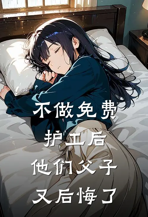 不做免费护工后，他们父子又后悔了