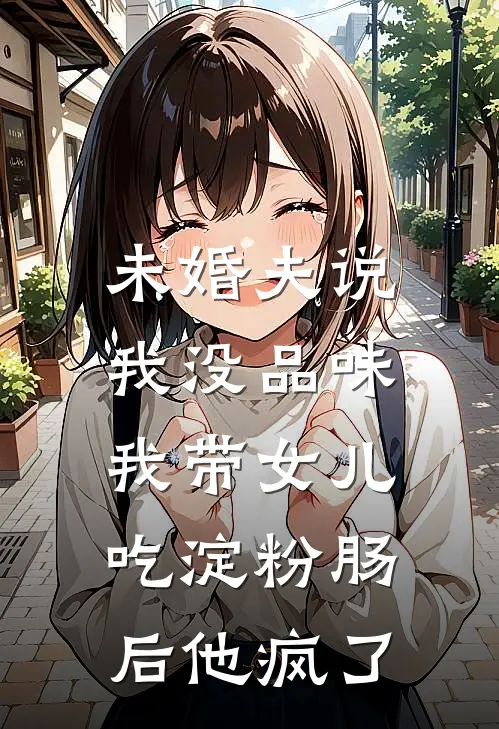 未婚夫说我没品味，我带女儿吃淀粉肠后他疯了