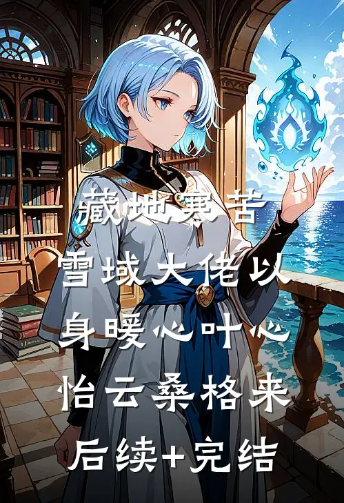 藏地寒苦，雪域大佬以身暖心叶心怡云桑格来后续+完结