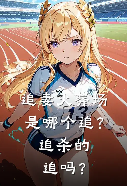 追妻火葬场是哪个追？追杀的追吗？