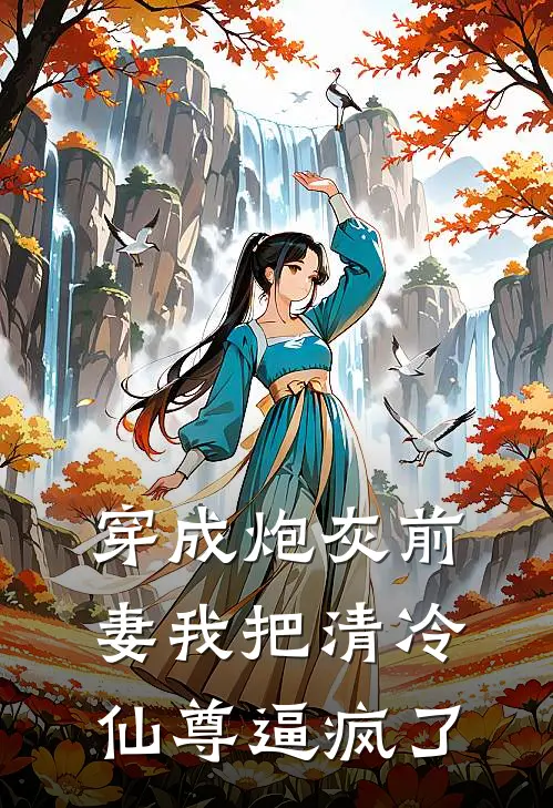 穿成炮灰前妻我把清冷仙尊逼疯了